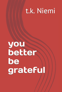 you better be grateful