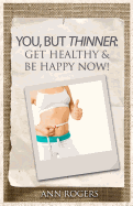 You, But Thinner: Get Healthy & Be Happy Now