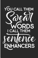 You Call Them Swear Words I Call Them Sentence Enhancers: Funny Sarcastic Blank Lined Note Book