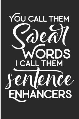 You Call Them Swear Words I Call Them Sentence Enhancers: Funny Sarcastic Blank Lined Note Book - Pitman, Jen V