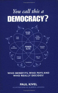 You Call This a Democracy?: Who Benefits, Who Pays, Who Really Decides
