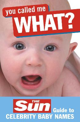 You Called Me What?: The Sun Guide to Celebrity Baby Names - Perry, John