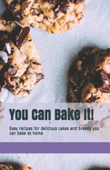 You Can Bake It!: Easy recipes for delicious cakes and breads you can bake at home