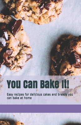You Can Bake It!: Easy recipes for delicious cakes and breads you can bake at home - Brooks, James