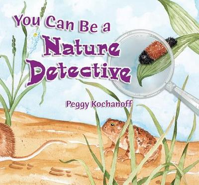 You Can Be a Nature Detective - Kochanoff, Peggy