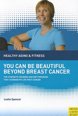 You Can Be Beautiful Beyond Breast Cancer: The Strength Training and Diet Program That Changed My Life Post-Cancer - Spencer, Leslie, and Salvatore, Domenick, and Schuler, Lou (Foreword by)