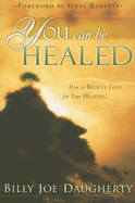 You Can Be Healed: How to Believe God for Your Healing