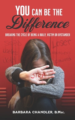 You Can Be the Difference: Breaking the Cycle of Being a Bully, Victim, or Bystander - Renko, Jessica (Editor), and Chandler, Barbara