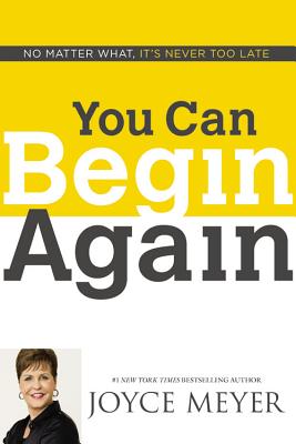 You Can Begin Again: No Matter What, It's Never Too Late - Meyer, Joyce