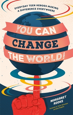 You Can Change the World!: Everyday Teen Heroes Making a Difference Everywhere - Rooke, Margaret, and Richardson, Taylor (Foreword by), and @KTclimate, Katie Hodgetts (Foreword by)