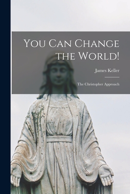 You Can Change the World!: the Christopher Approach - Keller, James 1900-1977