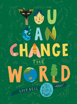 You Can Change the World: The Kids' Guide to a Better Planet - Bell, Lucy