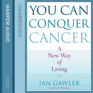 You Can Conquer Cancer: The Ground-Breaking Self-Help Manual Including Nutrition, Meditation and Lifestyle Management Techniques