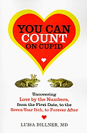 You Can Count on Cupid: Uncovering Love by the Numbers, from the First Date, to the Seven-Year Itch, to Forever After