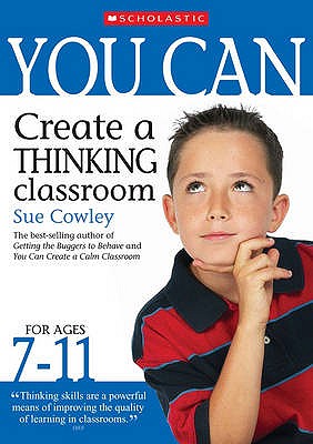 You Can Create a Thinking Classroom for ages 7-11 - Cowley, Sue