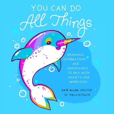You Can Do All Things: Drawings, Affirmations and Mindfulness to Help with Anxiety and Depression (Book Gift for Women) - Allan, Kate, and Tartakovsky, Margarita (Foreword by)