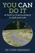 You Can Do It: A Path to Impovement in Golf and Life