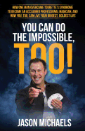 You Can Do the Impossible, Too!: How One Man Overcame Tourette's Syndrome to Become an Acclaimed Professional Magician, and How You, Too, Can Live Your Biggest, Boldest Life