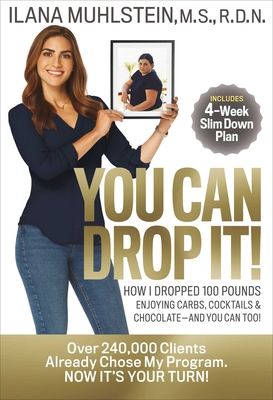 You Can Drop It!: How I Dropped 100 Pounds Enjoying Carbs, Cocktails & Chocolate-And You Can Too! - Muhlstein, Ilana
