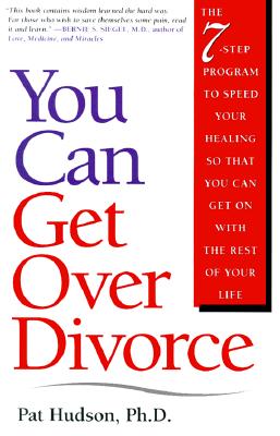You Can Get Over Divorce: A 7-Step Guide to Speed the Healing and Get on with the Rest of Your Life - Hudson, Patricia O'Hanlon, Ph.D., and Hudson, Pat