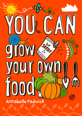 YOU CAN grow your own food: Be Amazing with This Inspiring Guide - Padwick, Annabelle, and Collins Kids