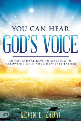 You Can Hear God's Voice: Supernatural Keys to Walking in Fellowship with Your Heavenly Father - Zadai, Kevin