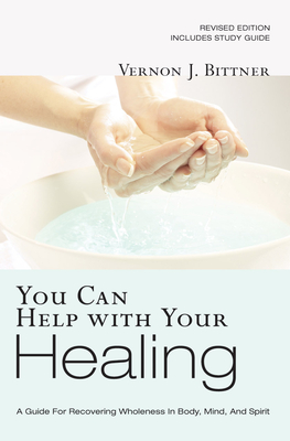 You Can Help with Your Healing: A Guide for Recovering Wholeness in Body, Mind, and Spirit - Bittner, Vernon J