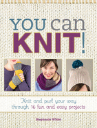 You Can Knit!: Knit and Purl Your Way Through 12 Fun and Easy Projects