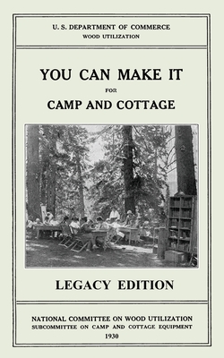 You Can Make It For Camp And Cottage (Legacy Edition): Practical Rustic Woodworking Projects, Cabin Furniture, And Accessories From Reclaimed Wood - U S Department of Commerce