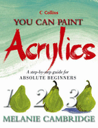 You Can Paint Acrylics: A Step-by-step Guide for Absolute Beginners