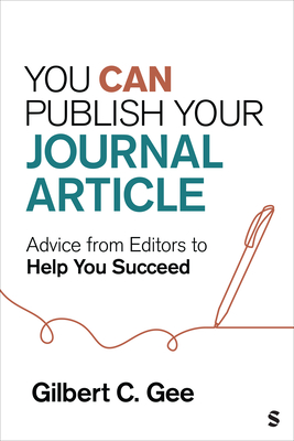 You Can Publish Your Journal Article: Advice from Editors to Help You Succeed - Gee, Gilbert C