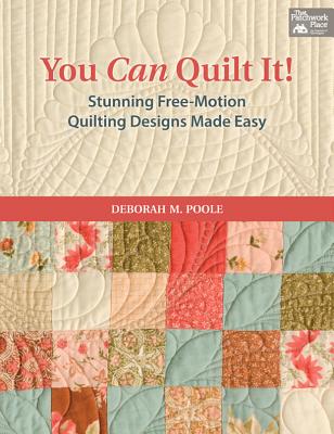 You Can Quilt It!: Stunning Free-Motion Quilting Designs Made Easy - Poole, Deborah M