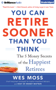 You Can Retire Sooner Than You Think: The 5 Money Secrets of the Happiest Retirees