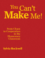 You Can t Make Me!: From Chaos to Cooperation in the Elementary Classroom