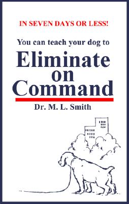 You Can Teach Your Dog to Eliminate on Command - Smith, Marjorie L