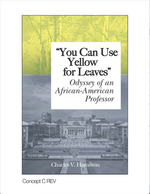 You Can Use Yellow for Leaves: Odyssey of an African-American Professor - Hamilton, Charles V, Professor, PH.D.