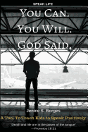 You Can. You Will. God Said.: Speak Life
