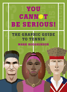 You Cannot Be Serious! the Graphic Guide to Tennis: Grand Slams, Players and Fans, and All the Tennis Trivia Possible