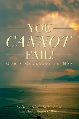 You Cannot Fail!: Gods Covenant to Man - Boyce, Pastor Ralph H, and Taylor-Boyce, Pastor Gloria