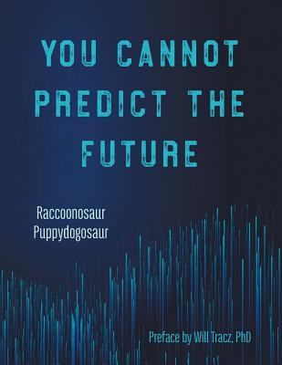 You Cannot Predict the Future - Raccoonosaur, and Puppydogosaur, and Tracz, Will (Preface by)