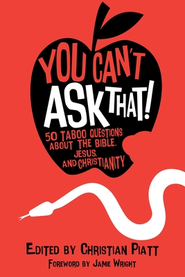 You Can't Ask That!: 50 Taboo Questions about the Bible, Jesus, and Christianity - Piatt, Christian (Editor), and Wright, Jamie (Foreword by)