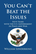 You Can't Beat the Issues: Fifty Years with the U.S. Government in Peace and War