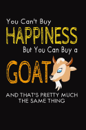 You Can't Buy Happiness But You Can Buy a Goat, and That's Pretty Much the Same: Writing Journal Lined, Diary, Notebook for Men & Women