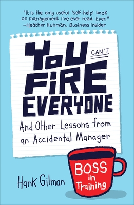 You Can't Fire Everyone: And Other Lessons from an Accidental Manager - Gilman, Hank