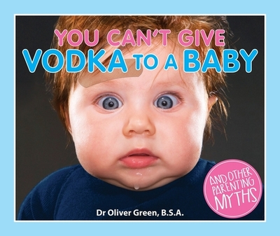 You Can't Give Vodka to a Baby - Green Dr Oliver