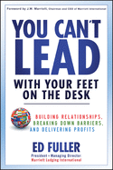 You Can't Lead With Your Feet On the Desk: Building Relationships, Breaking Down Barriers, and Delivering Profits