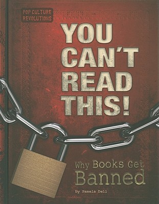 You Can't Read This!: Why Books Get Banned - Dell, Pamela, and Baxter, Kathleen (Consultant editor)