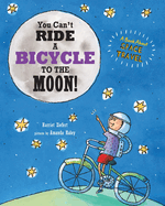 You Can't Ride a Bicycle to the Moon: A Book About Space Travel