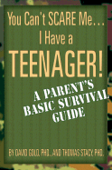 You Can't Scare Me...I Have a Teenager!: A Parent's Basic Survival Guide