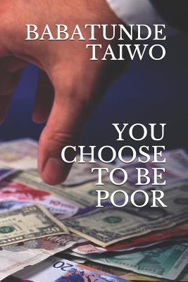 You Choose to Be Poor - Taiwo, Babatunde